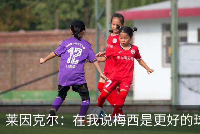 莱因克尔：在我说梅西是更好的球员后，C罗就再也没和我说过话了